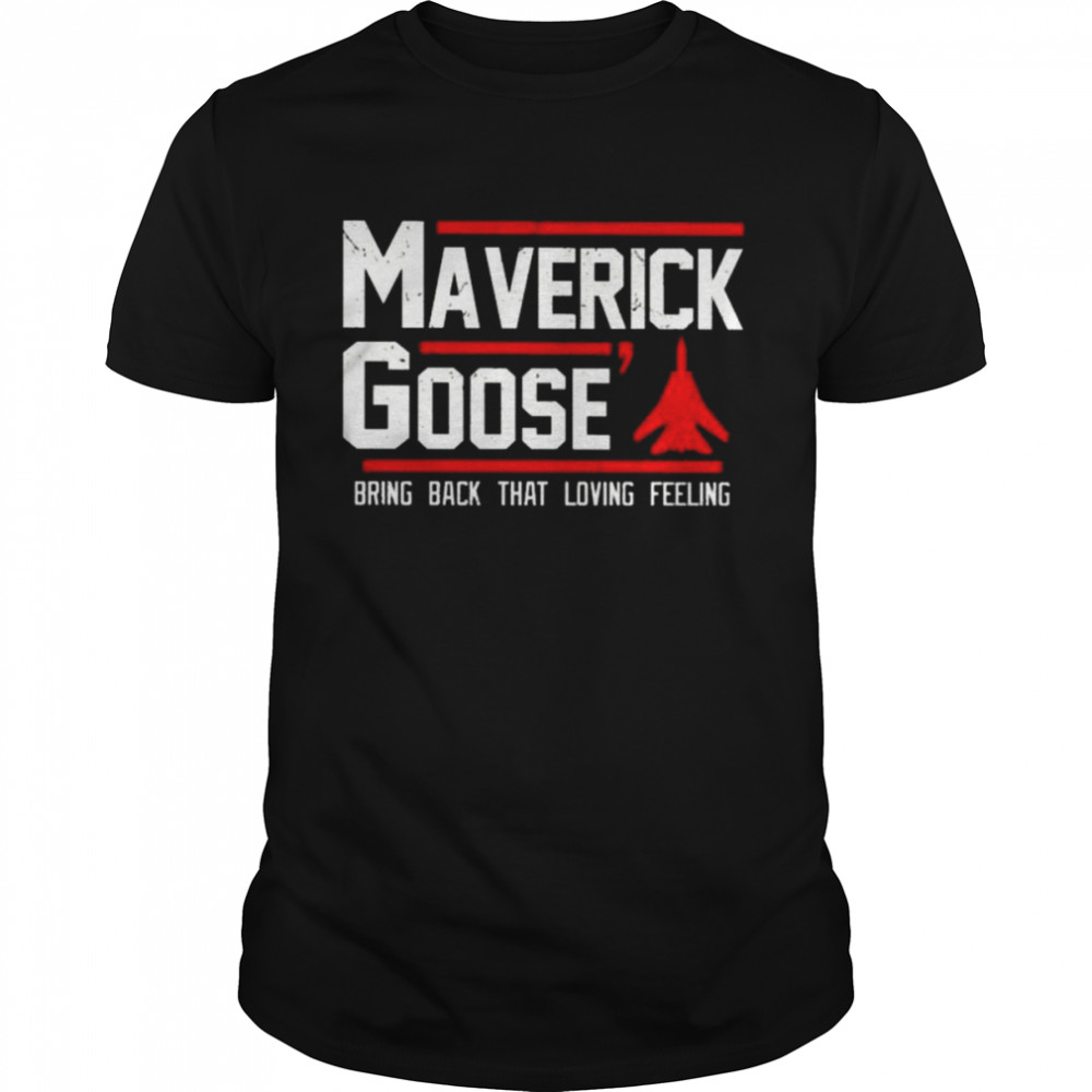 Top Gun maverick goose bring back that loving feeling shirt
