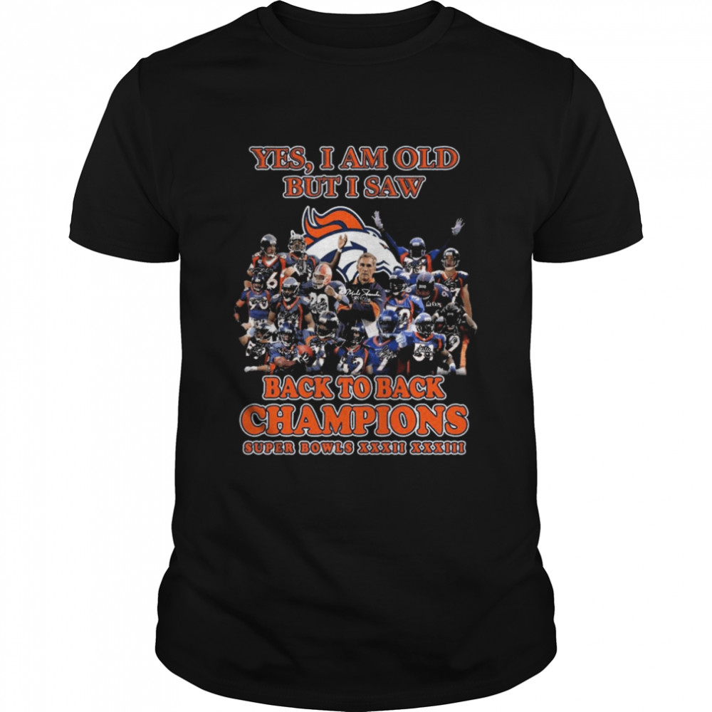 Yes I am old but I saw Denver Broncos 2022 back to back Champions Super Bowls XXXII XXXIII siganturers shirt