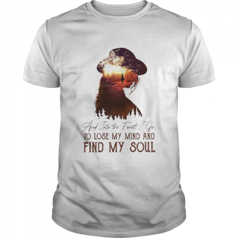 And into the forest I go to lose my mind and find my soul shirt