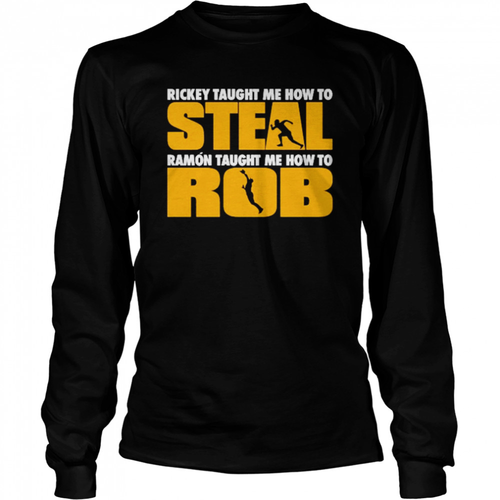 Rickey Taught Me How To Steal Ramon Taught Me How To Rob  Long Sleeved T-shirt