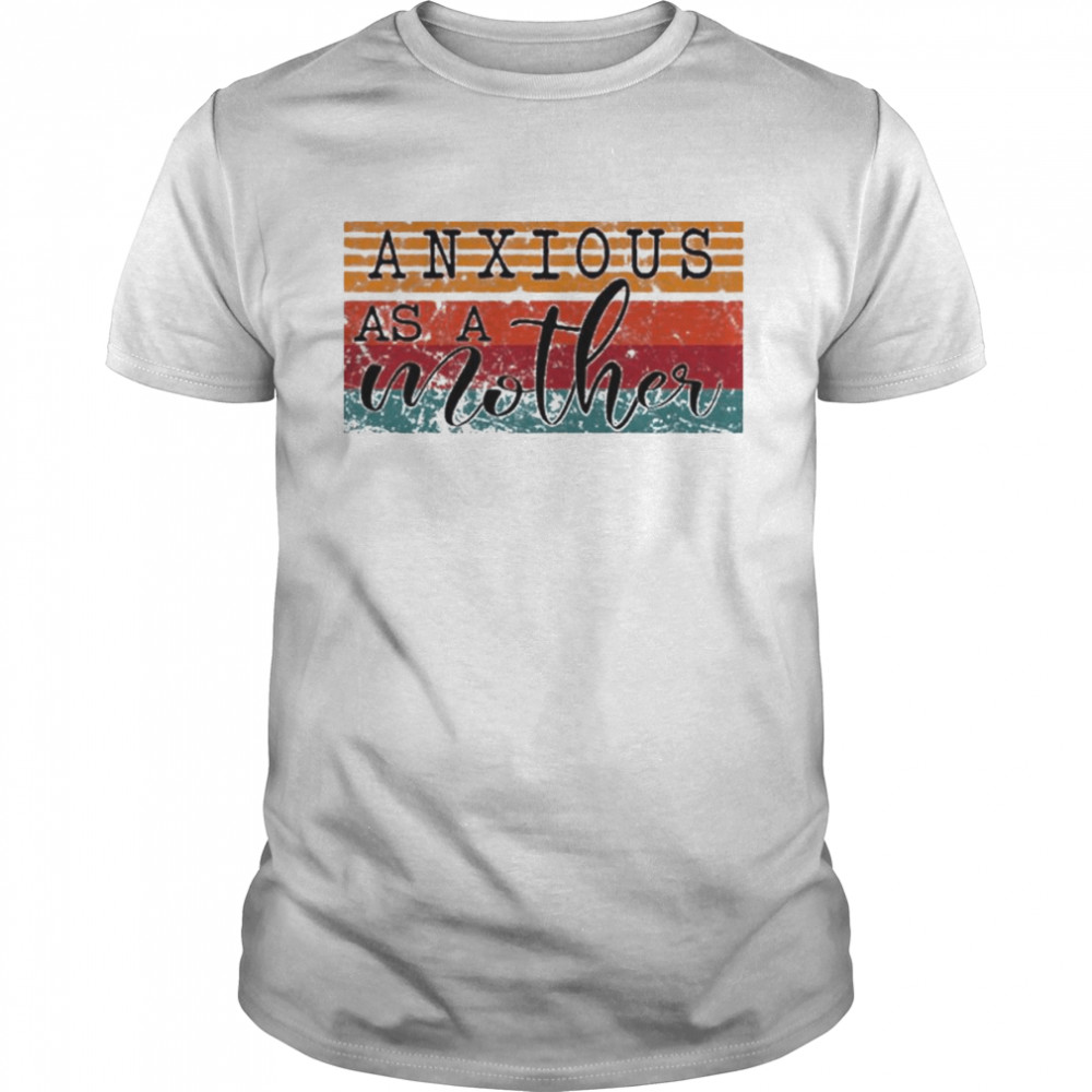 anxious as a mother vintage shirt
