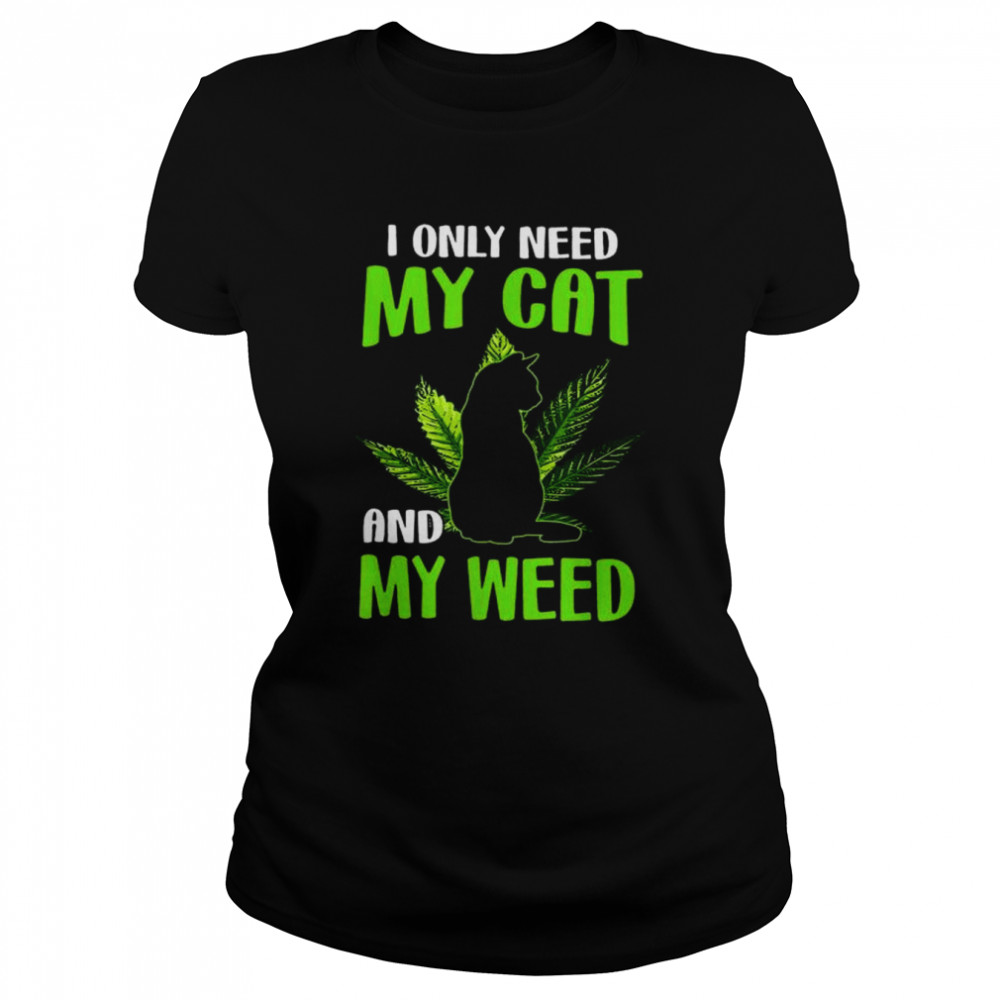 I only need my cat and my weed shirt Classic Women's T-shirt