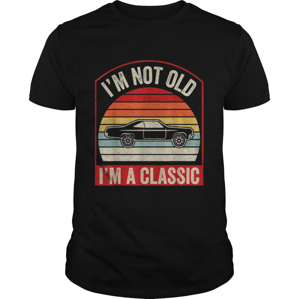 I’m Not Old I’m Classic Shirt