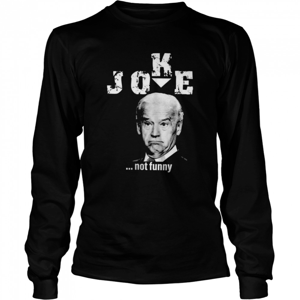 Joe Biden Joke not funny shirt Long Sleeved T-shirt