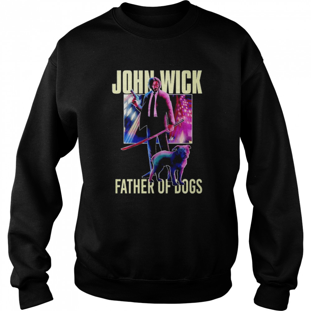 john Wick father of dogs shirt Unisex Sweatshirt