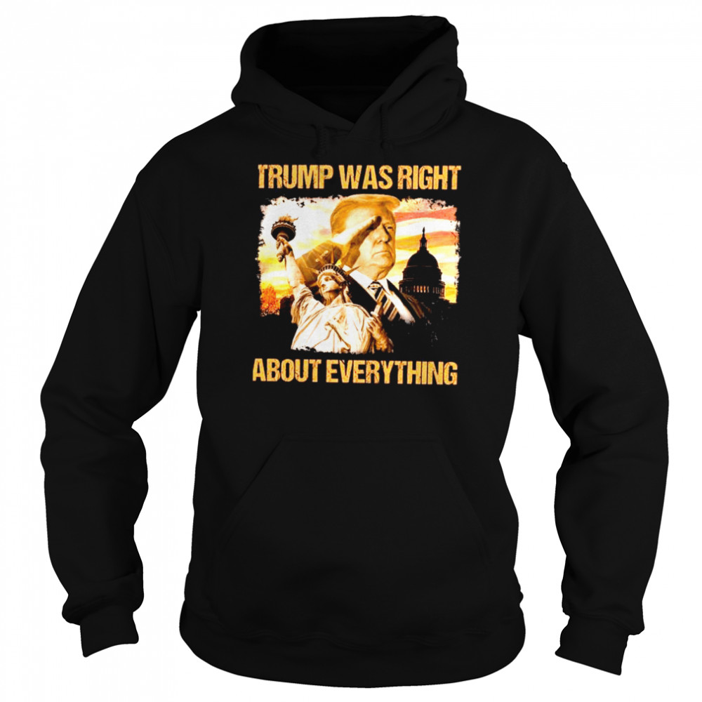 Trump was right about everything shirt Unisex Hoodie