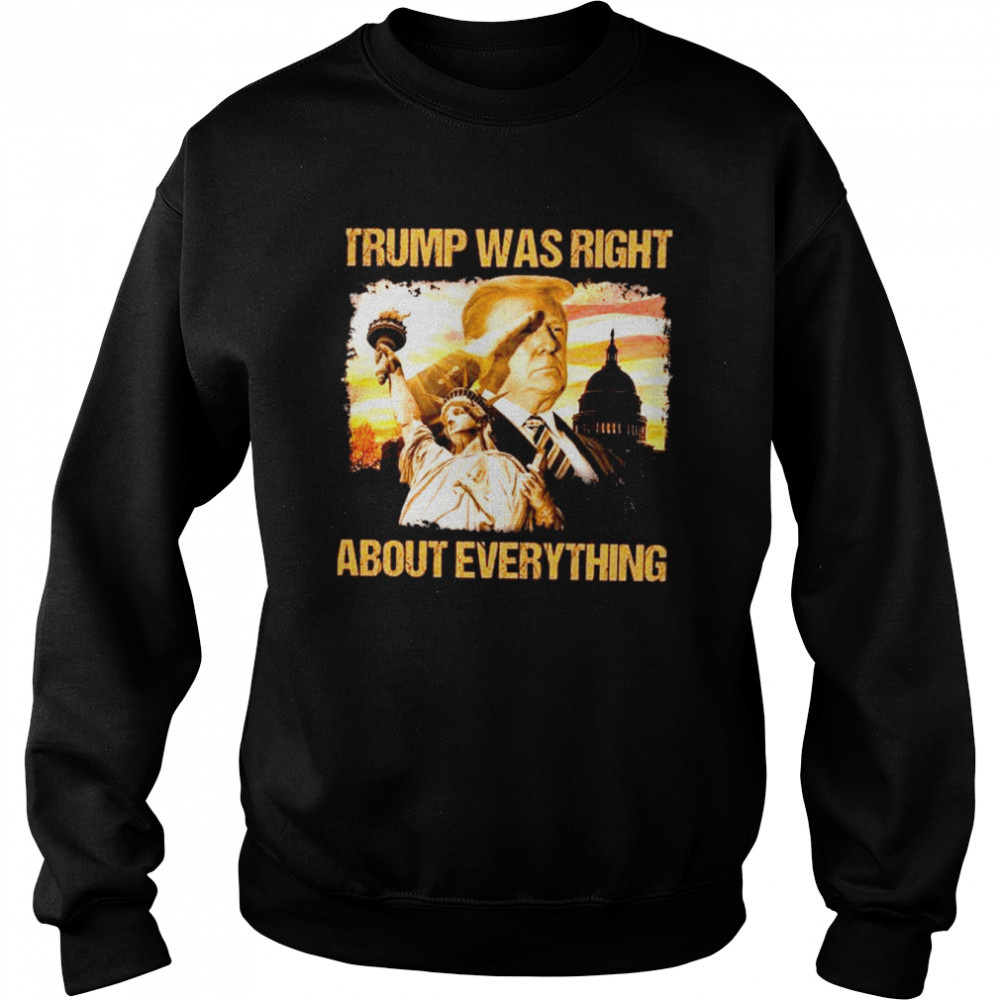 Trump was right about everything shirt Unisex Sweatshirt