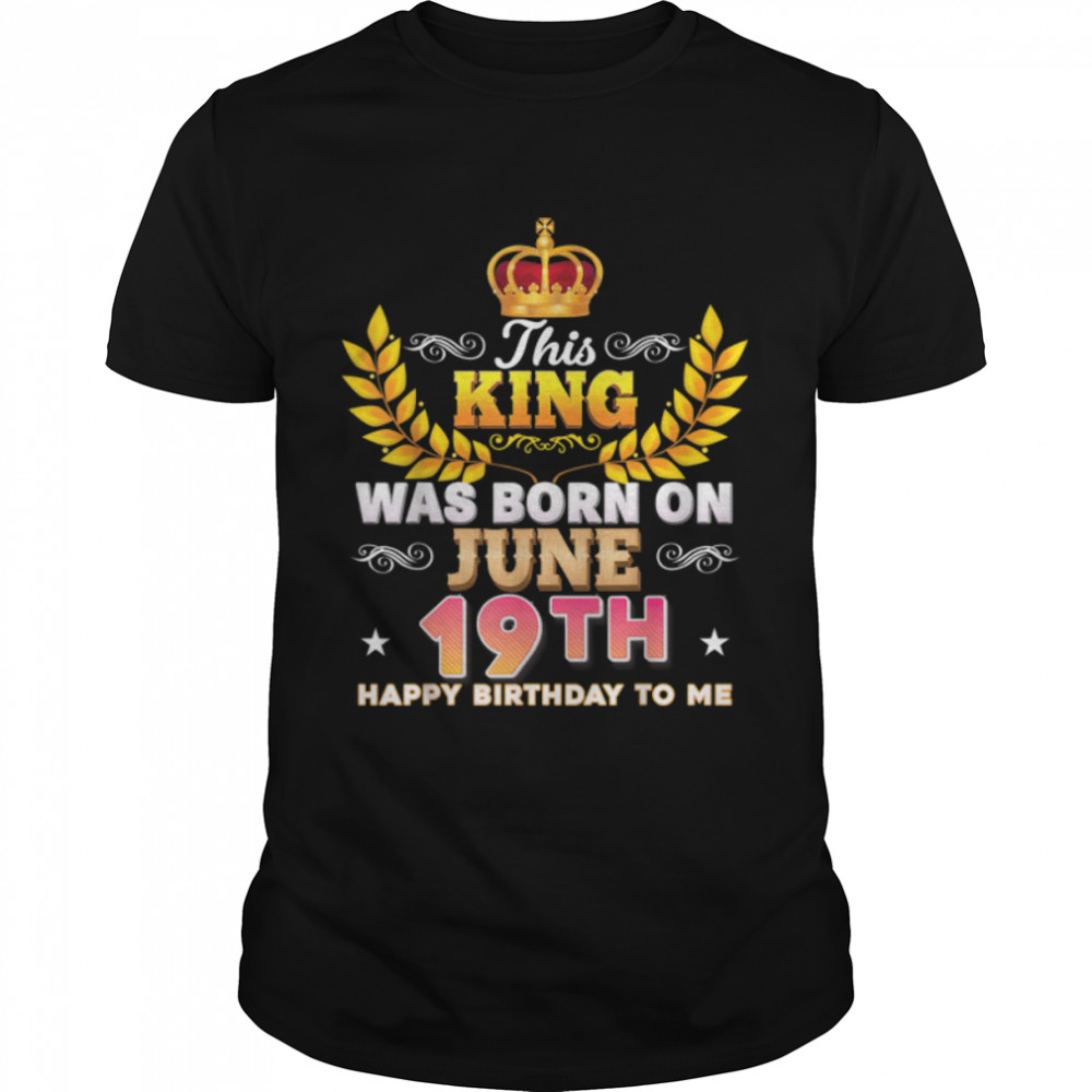 This King Was Born On June 19 19th Happy Birthday To Me T-Shirt B0B2DDRZ7V - Trend T Shirt Store Online