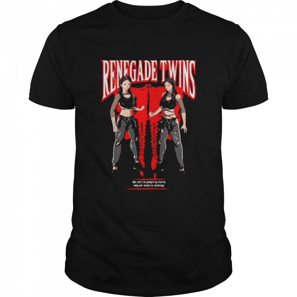 Renegade twins we can’t be judged can only stand to challenge shirt