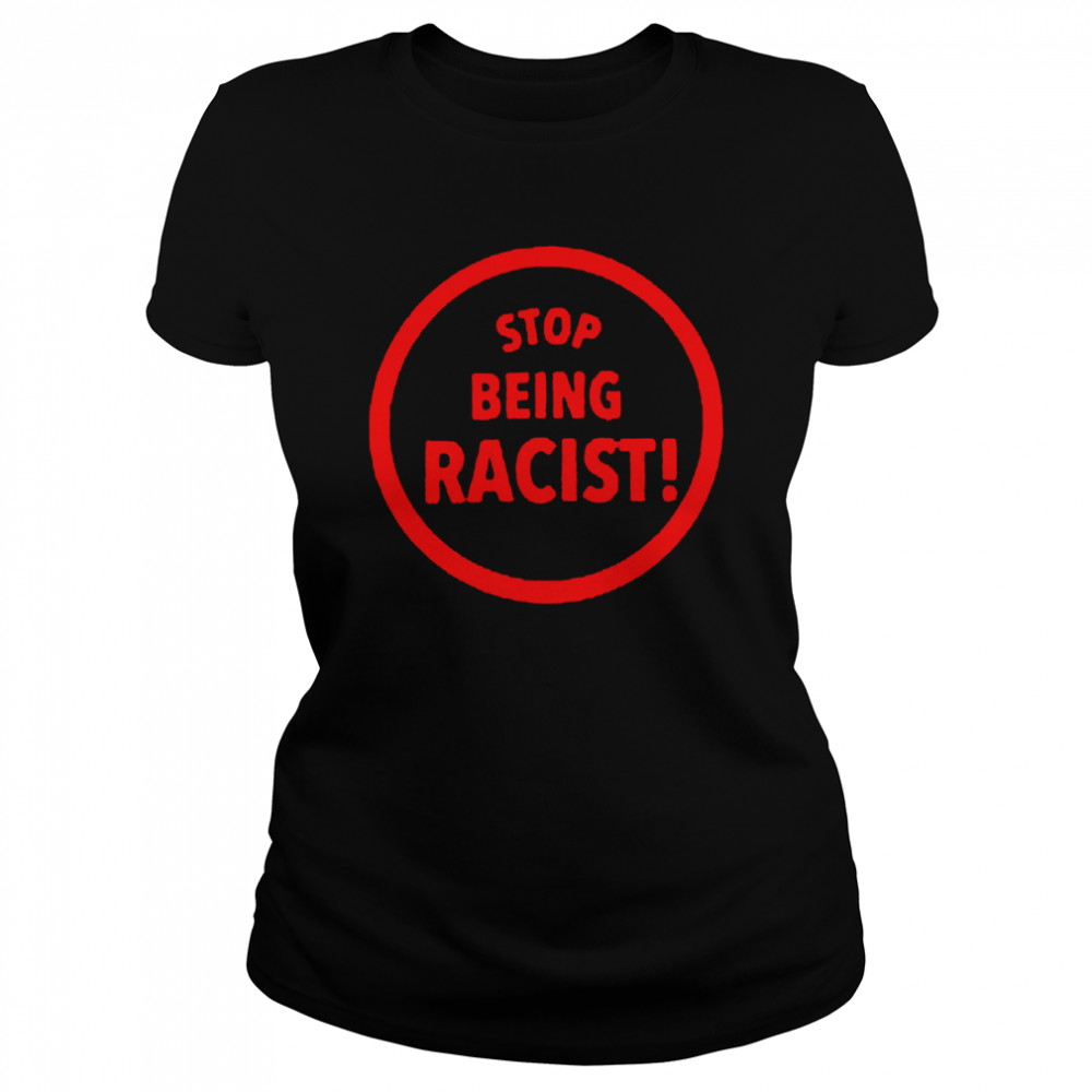 Stop Being Racist T-shirt Classic Women's T-shirt