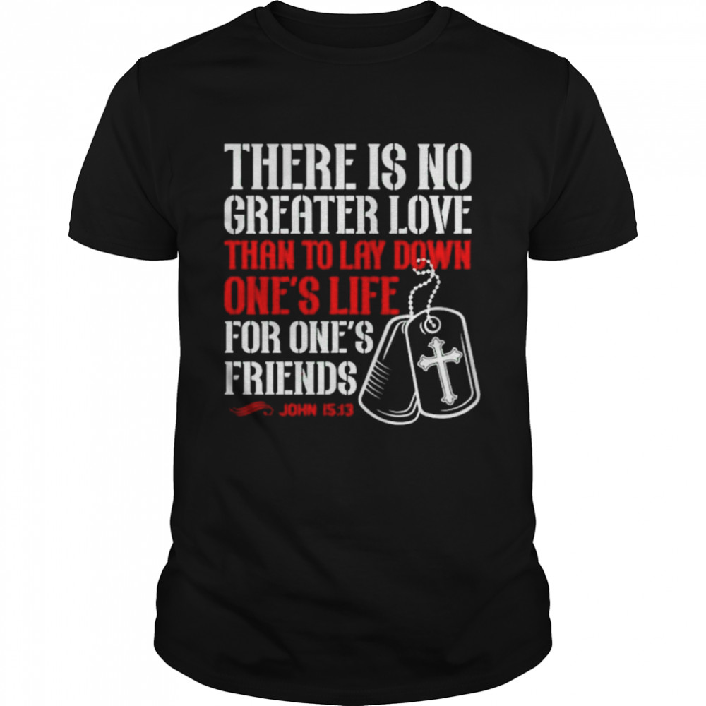 There Is No Greater Love John 1513 shirt