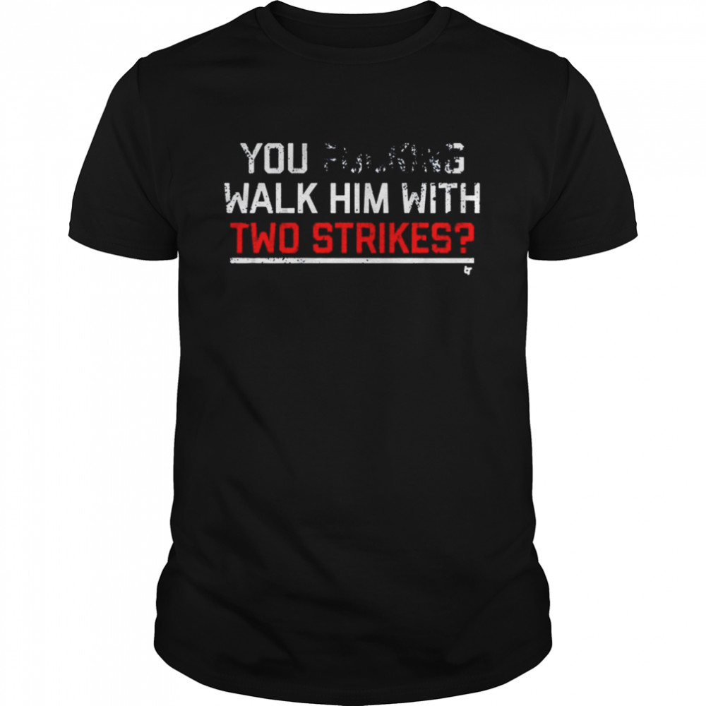 Los Angeles Dodgers You Walk Him With Two Strikes Shirt