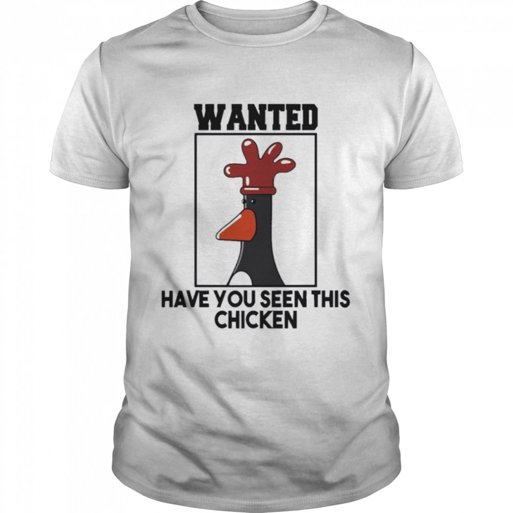 Have You Seen This Chicken Shirt