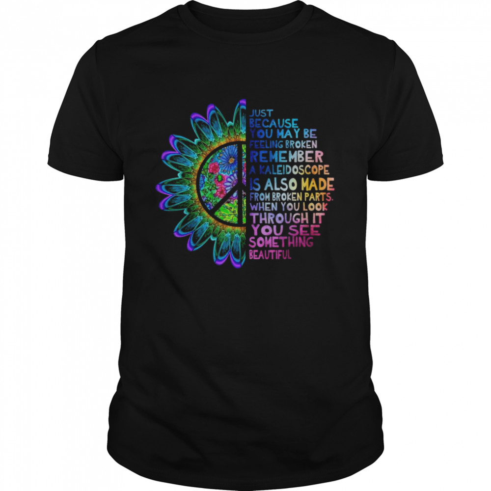 Hippie Sunflower Just Because You May Be Feeling Broken Shirt