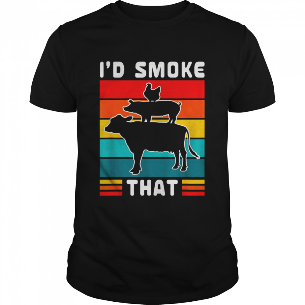 I’d Smoke That BBQ Beef Pork Chicken Cow Pig Shirt