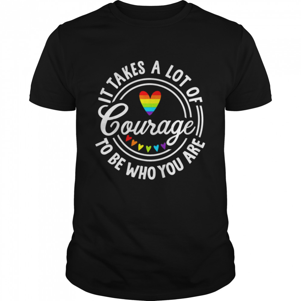 It Takes A Lot Of Courage To Be Yourself LGBT Pride Month Shirt