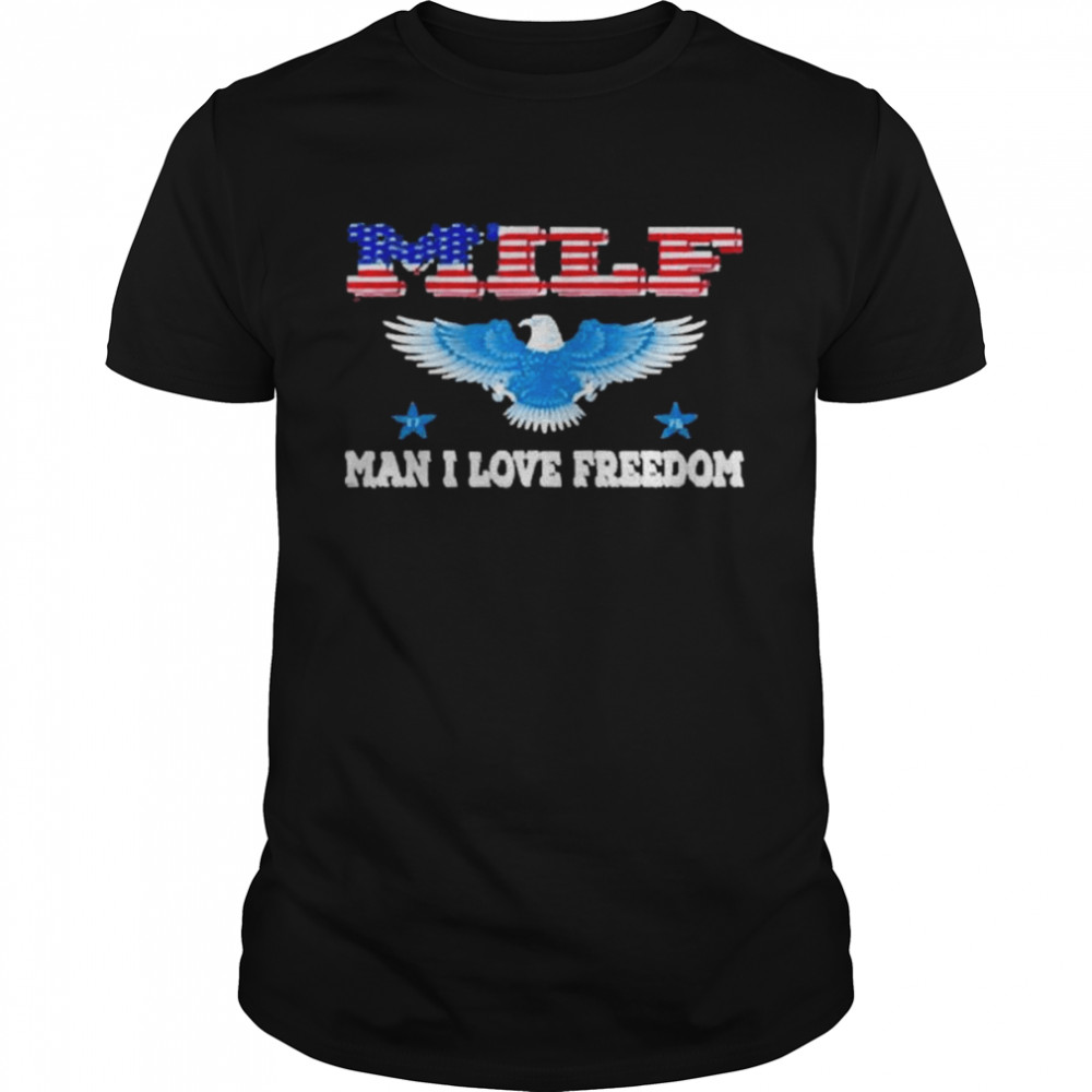 Milf Man I Love Freedom Patriotic Usa Eagle T-Shirt