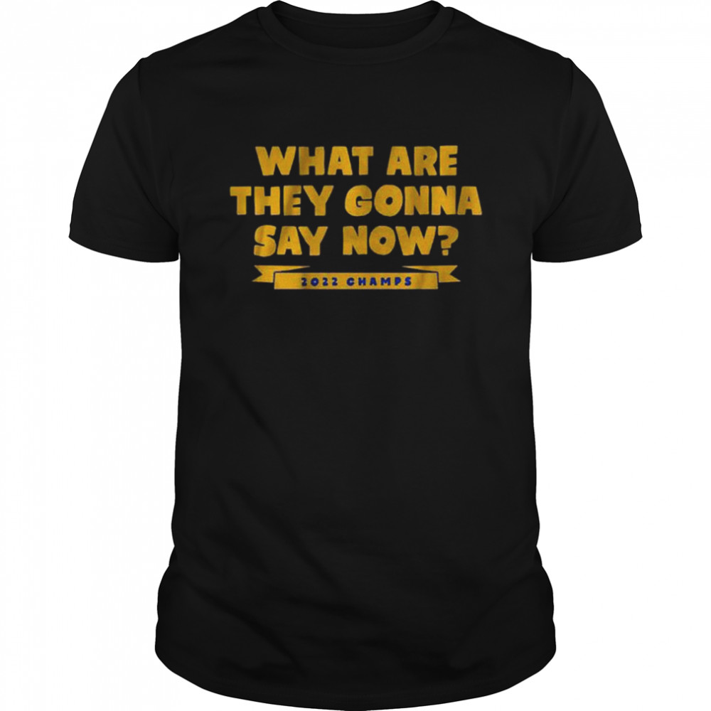 What are they gonna say now 2022 champs shirt