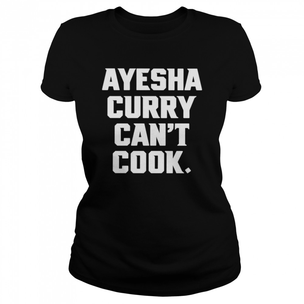 Ayesha Curry Can’t Cook shirt Classic Women's T-shirt