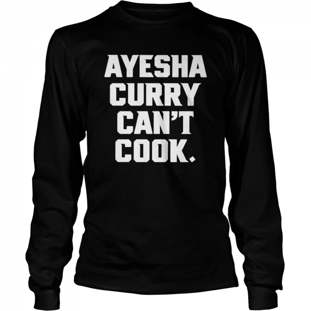 Ayesha Curry Can’t Cook shirt Long Sleeved T-shirt