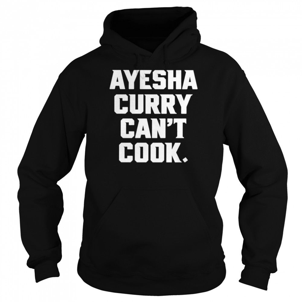 Ayesha Curry Can’t Cook shirt Unisex Hoodie