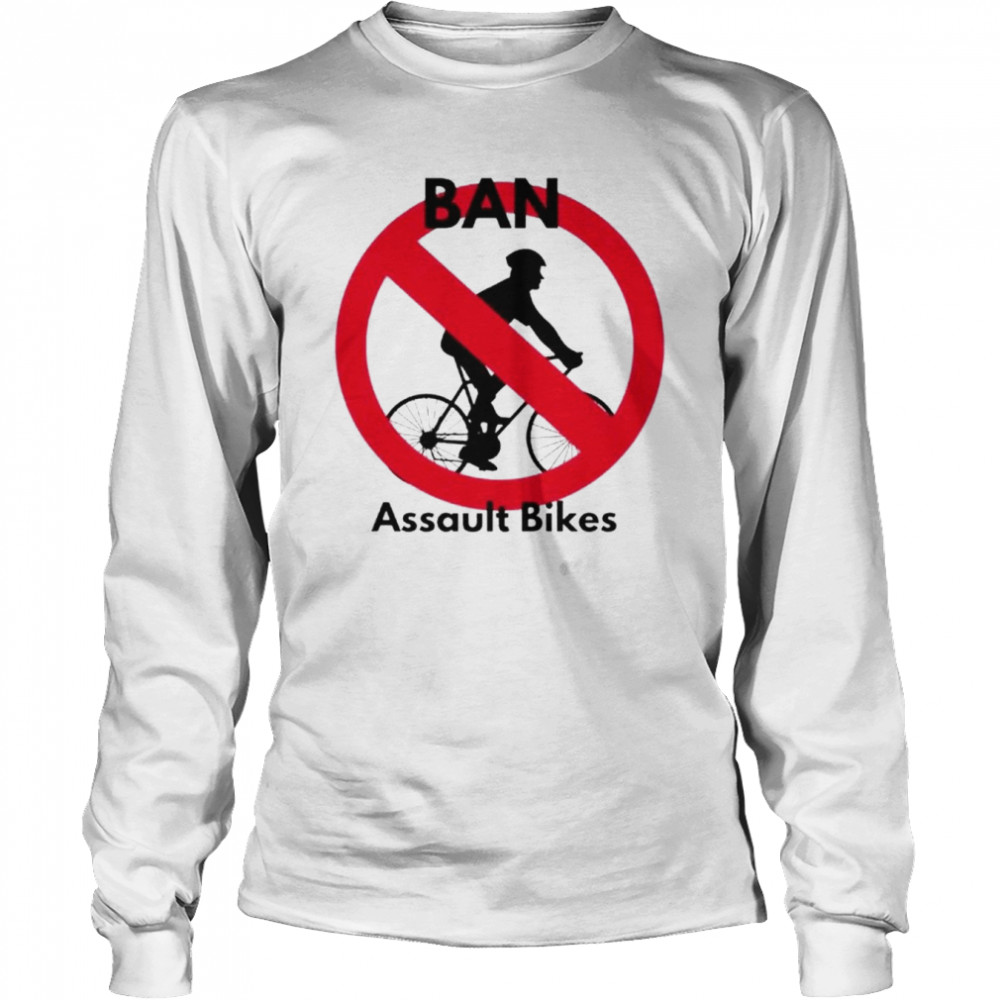 Ban Assault Bikes shirt Long Sleeved T-shirt