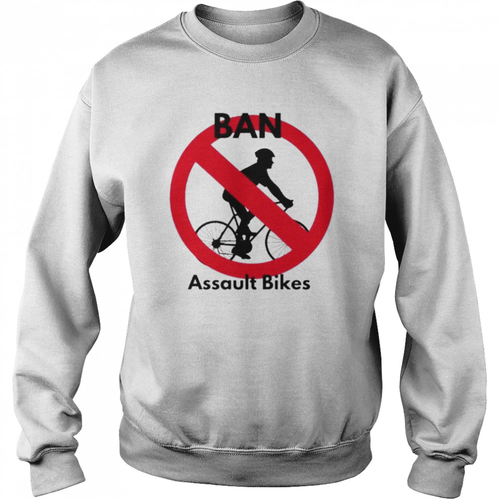 Ban Assault Bikes shirt Unisex Sweatshirt