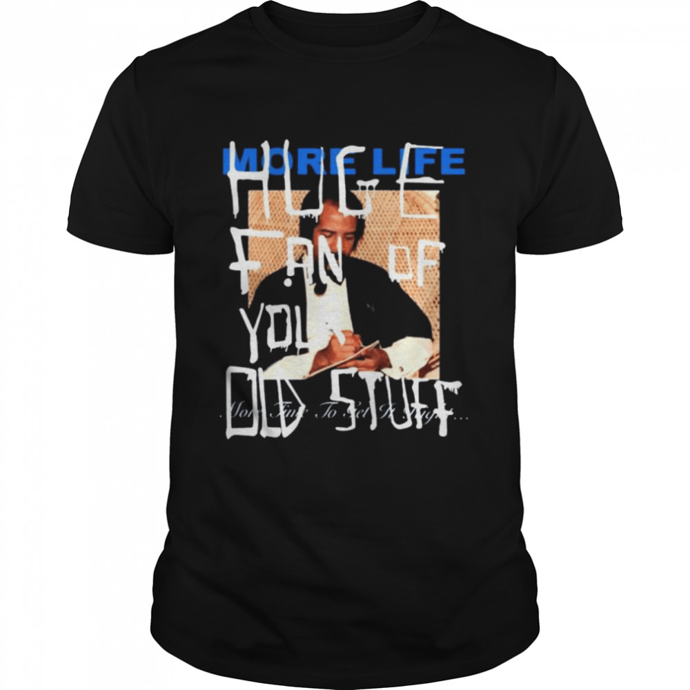 Drake direct more life huge fan of your did stuff more time to get it right shirt