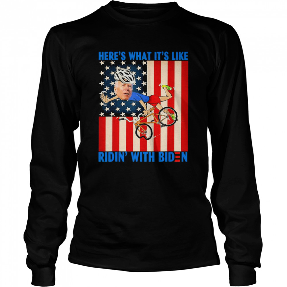 Here’s what it’s like Ridin’ with Biden T- Long Sleeved T-shirt