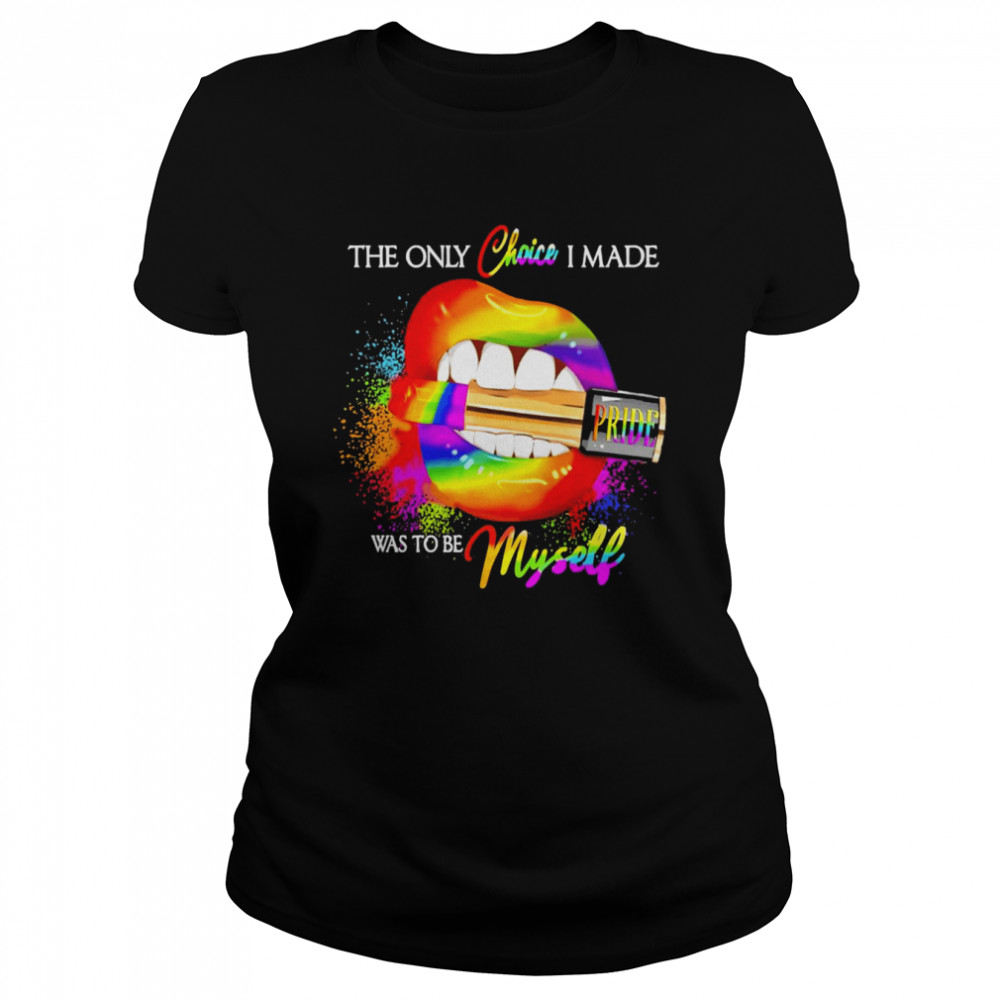 LGBT Lips Pride The Only Choice I Made Was To Be Myself  Classic Women's T-shirt