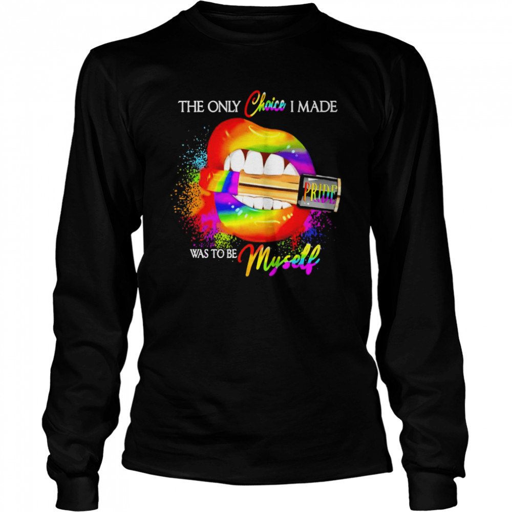 LGBT Lips Pride The Only Choice I Made Was To Be Myself  Long Sleeved T-shirt