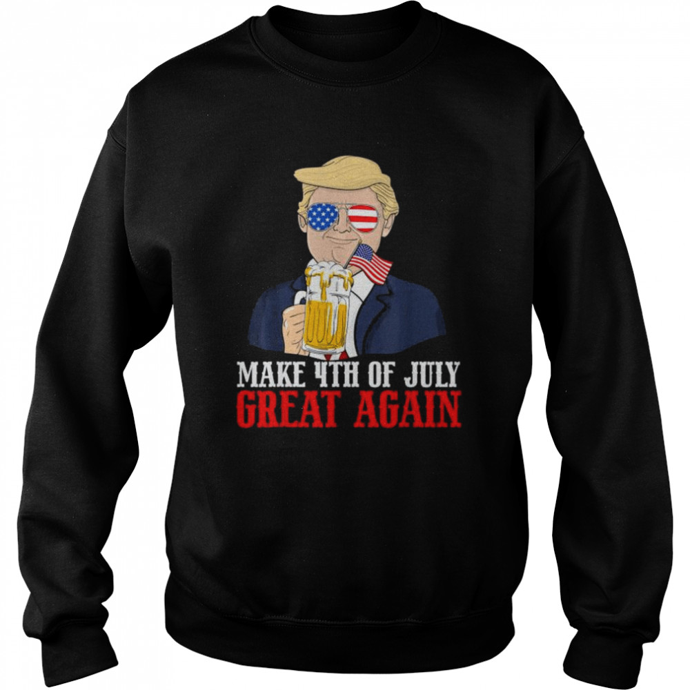 Make 4th of july great again Trump beer patriotic shirt Unisex Sweatshirt