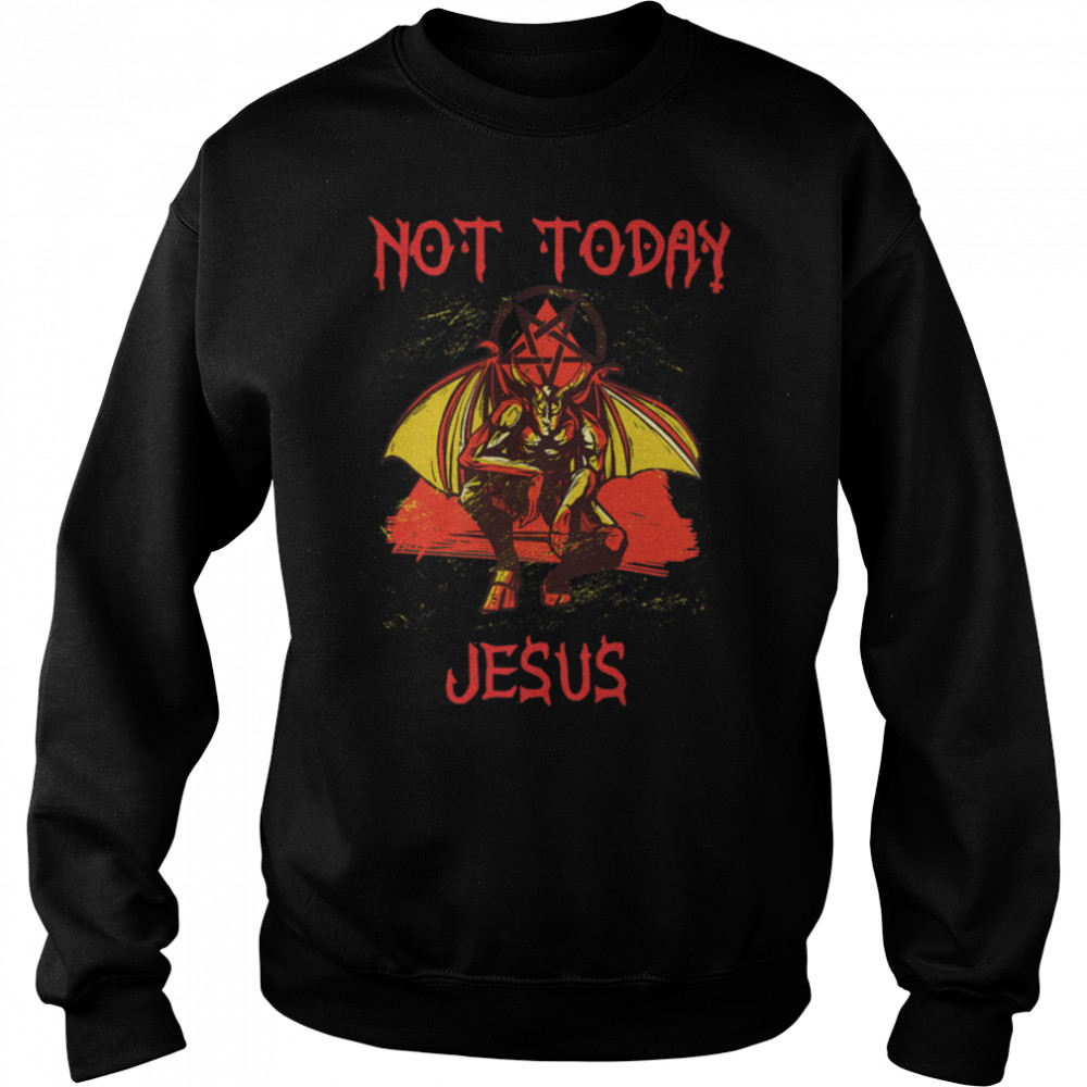 Not Today Jesus T- Funny Satanic Atheist anti religion Premium T- B0B47T7WMD Unisex Sweatshirt