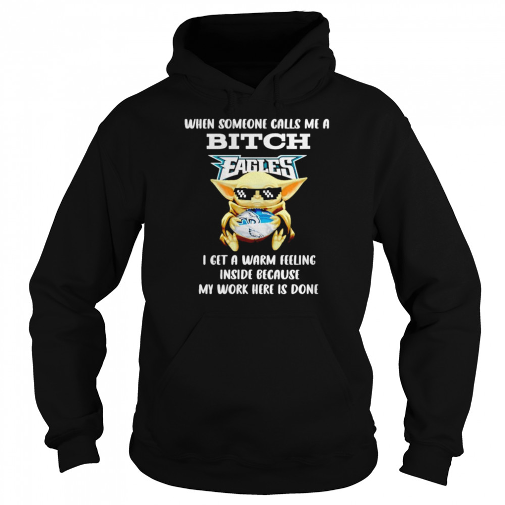 Philadelphia Eagles Baby Yoda when someone calls me a bitch i get a warm feeling inside because my work here is done shirt Unisex Hoodie