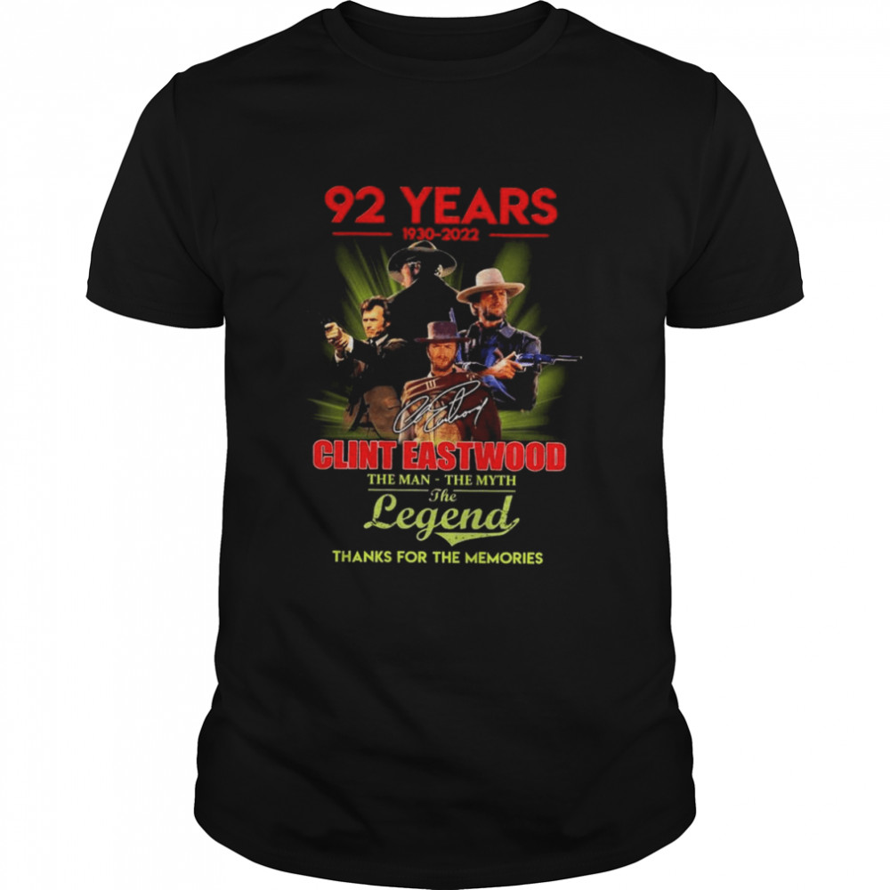 92 years 1930 2022 Clint Eastwood the man the myth the legend thanks for the memories signature shirt