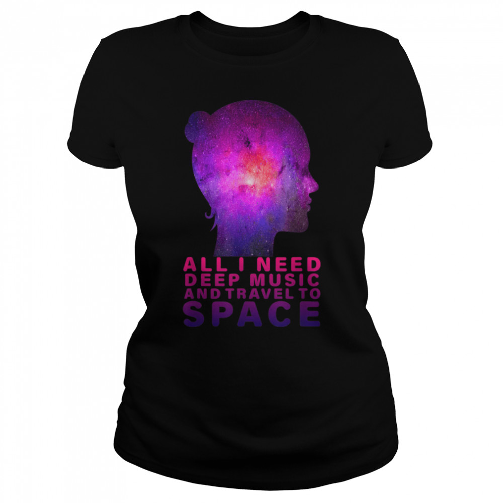 All i need deep music and travel to space T- B0B1PWJNH9 Classic Women's T-shirt