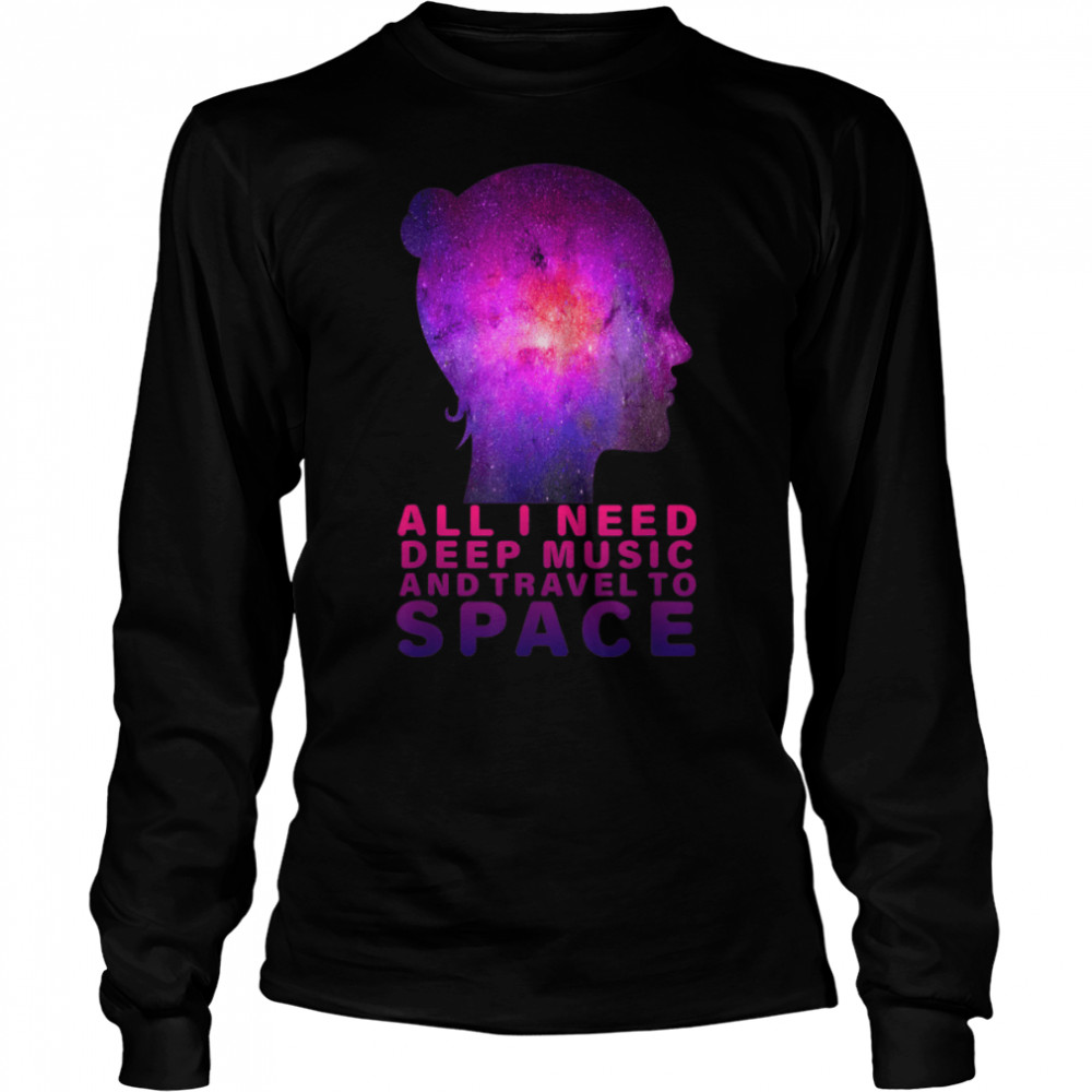 All i need deep music and travel to space T- B0B1PWJNH9 Long Sleeved T-shirt