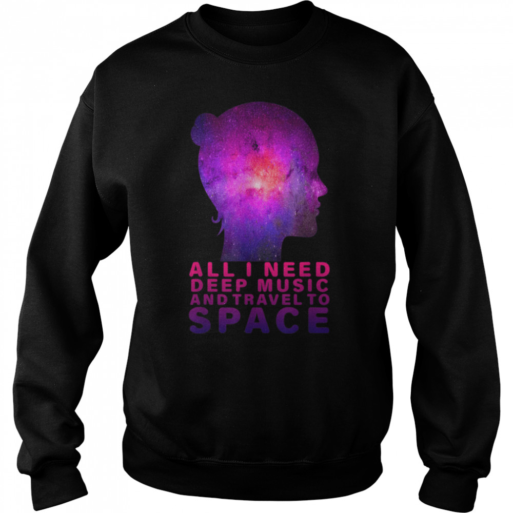 All i need deep music and travel to space T- B0B1PWJNH9 Unisex Sweatshirt