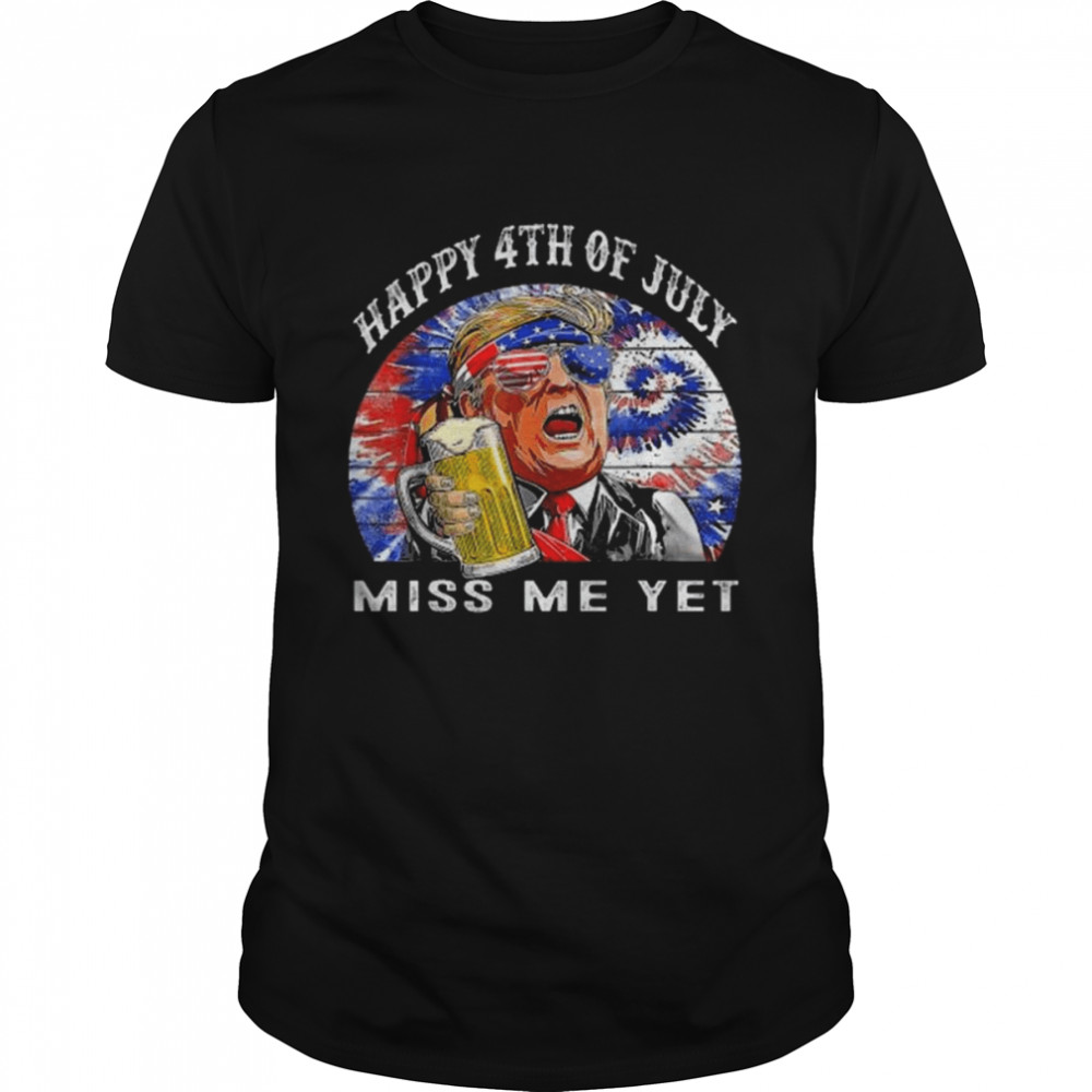 Happy 4th Of July Trump Miss Me Yet Trump 2024 America Flag Shirt