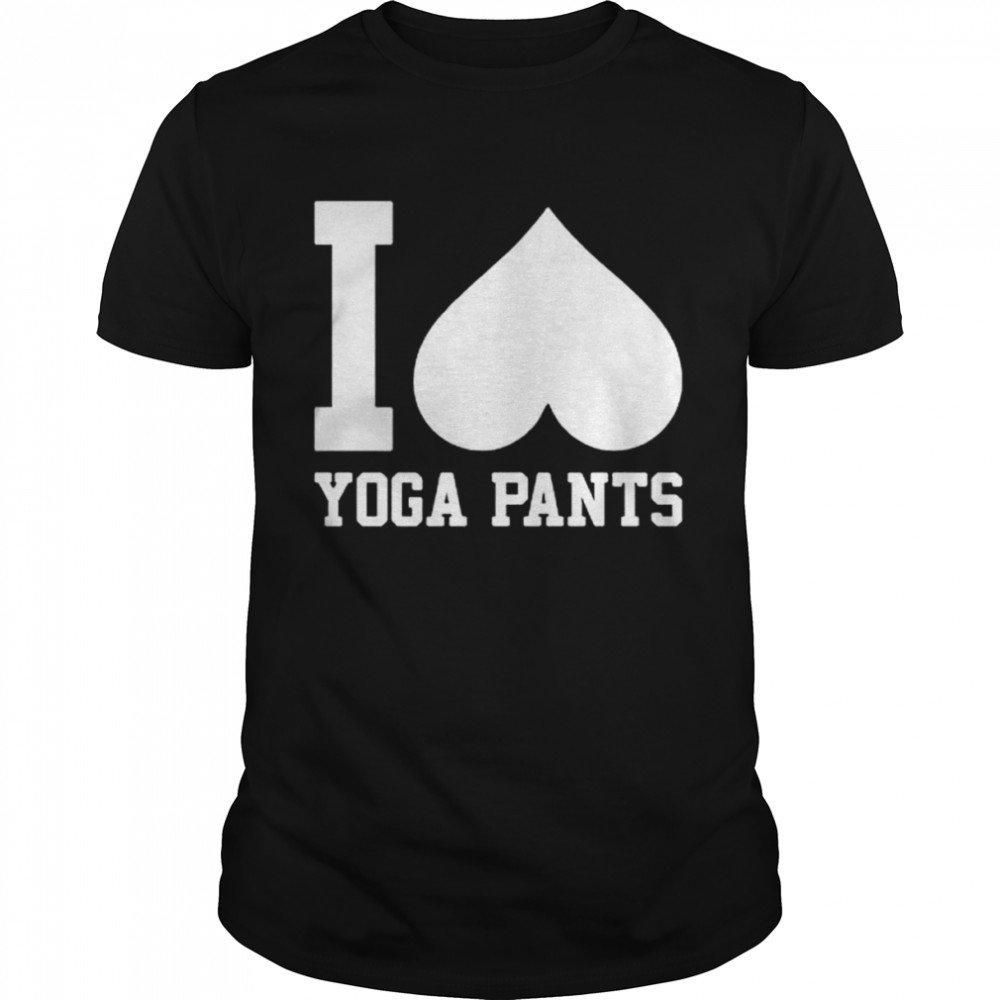 I Love Yoga Pants shirt