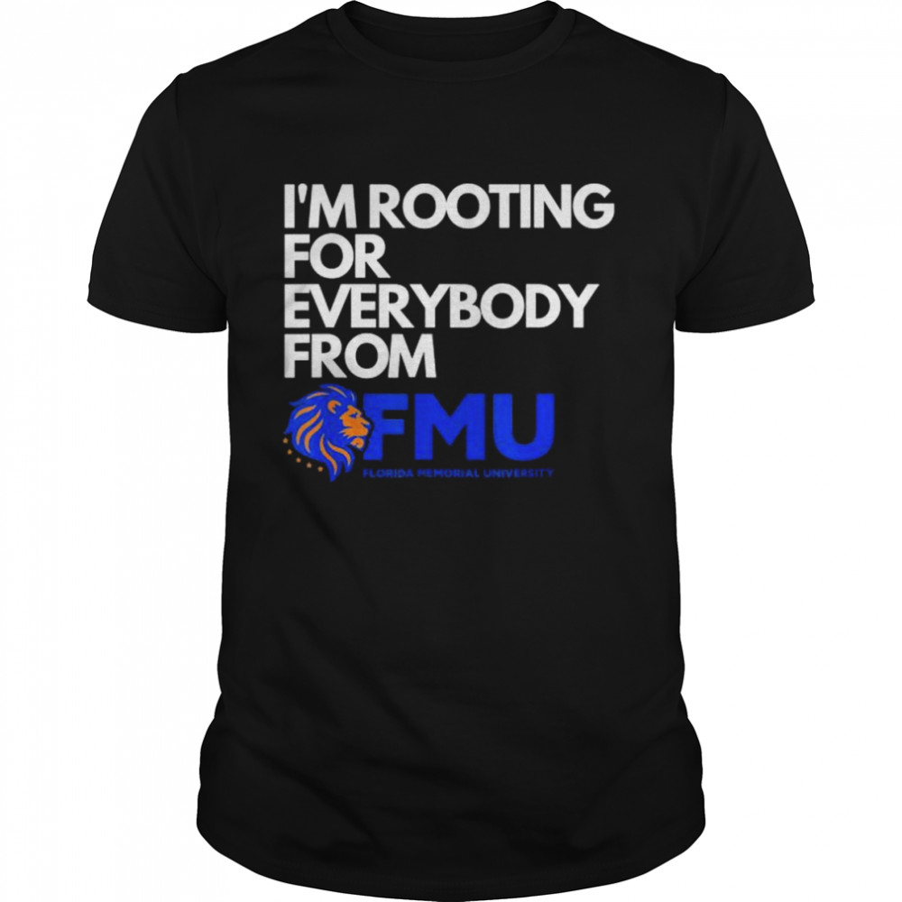 I’m Rooting for Everybody from FMU shirt