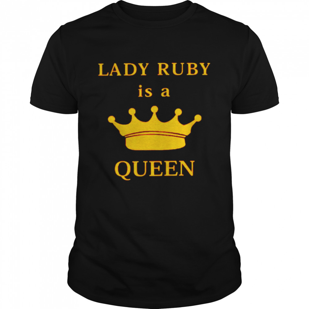 Lady Ruby Is A The Queen shirt