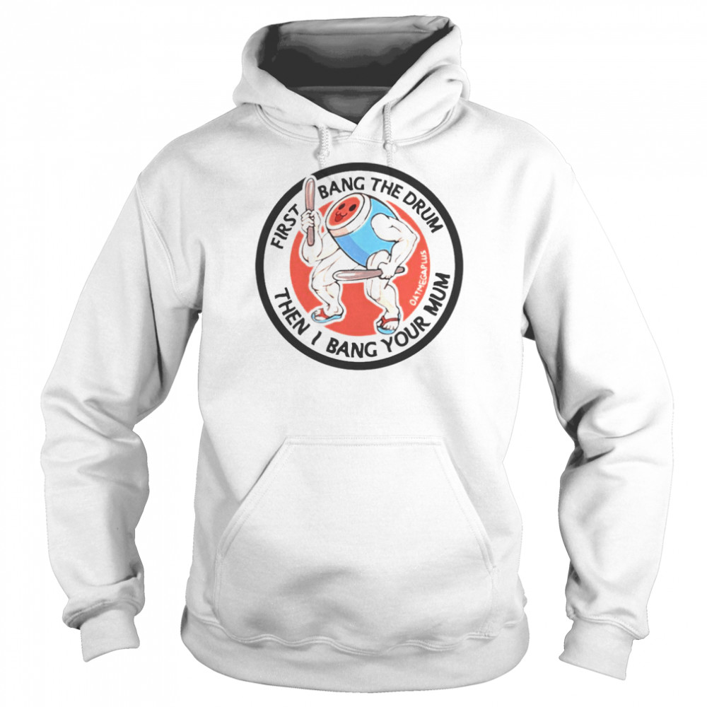 Oatmegaplus First Bang The Drum Then I Bang Your Mum  Unisex Hoodie