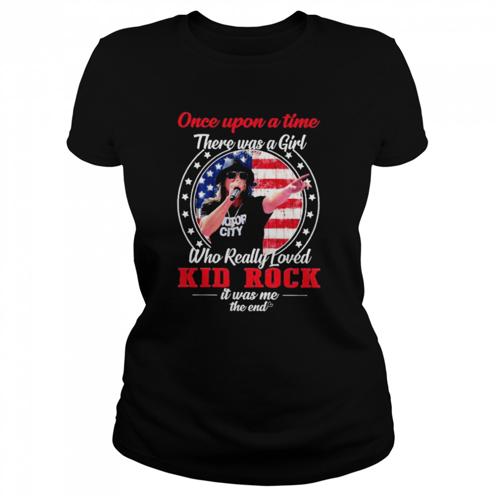 Once upon a time there was a Girl who really loved Kid Rock it was me the end American flag shirt Classic Women's T-shirt
