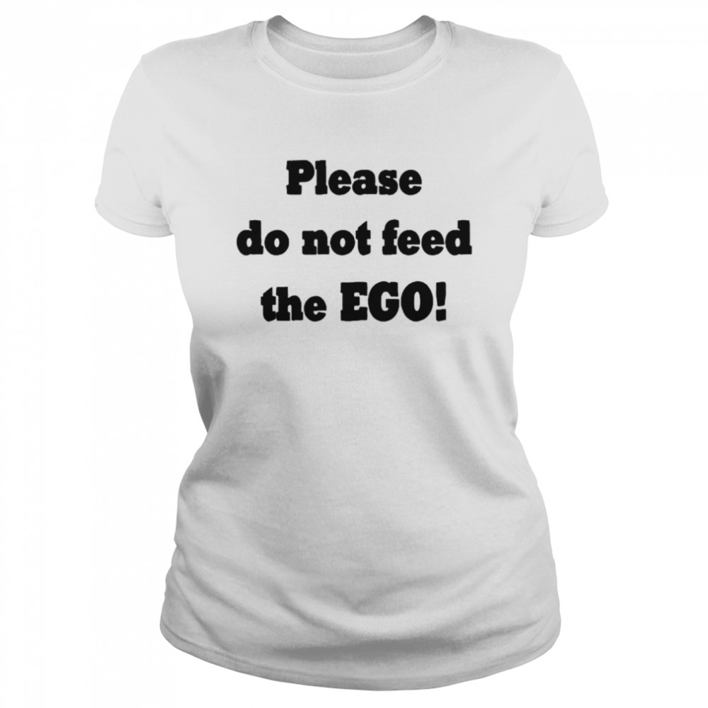 Please do not feed the ego shirt Classic Women's T-shirt