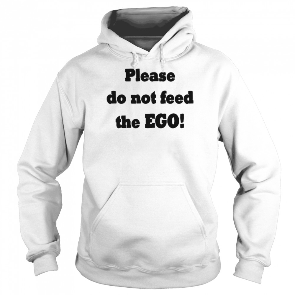 Please do not feed the ego shirt Unisex Hoodie