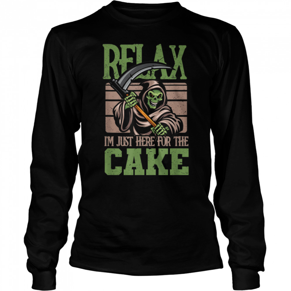 Relax I'm just here for the cake Skeleton Reaper T- B09X9YQMW1 Long Sleeved T-shirt