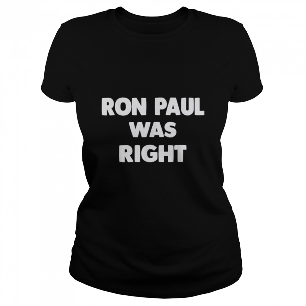 Ron Paul Was Right T- B09QLFZ3G2 Classic Women's T-shirt