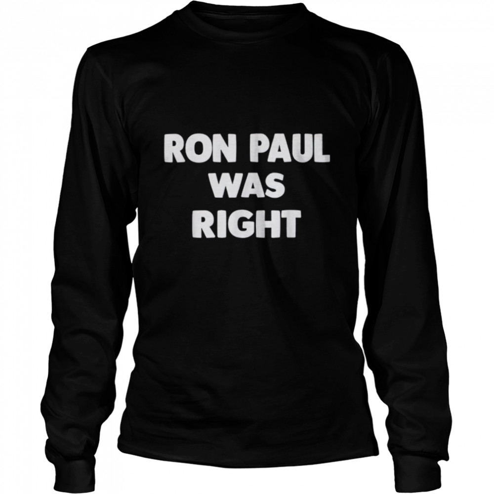 Ron Paul Was Right T- B09QLFZ3G2 Long Sleeved T-shirt