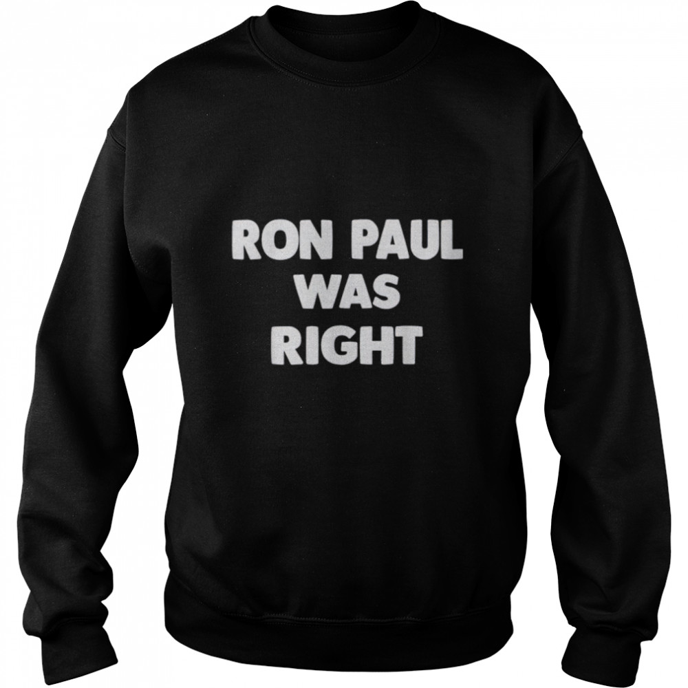 Ron Paul Was Right T- B09QLFZ3G2 Unisex Sweatshirt